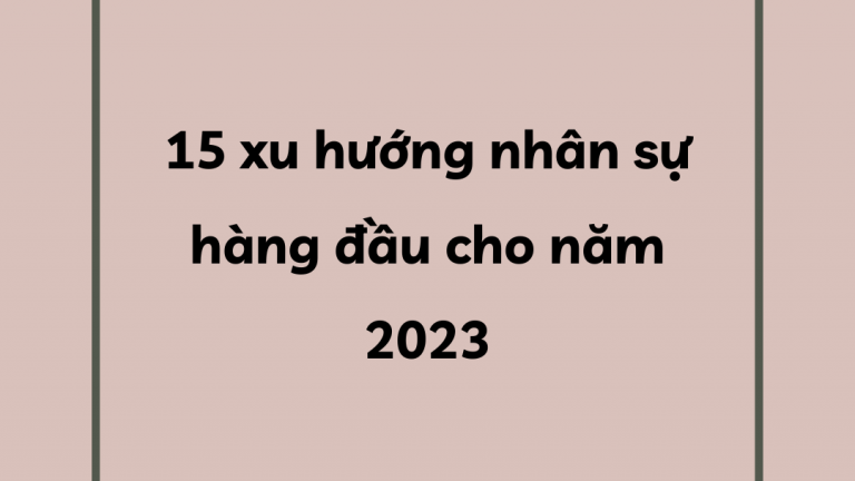 Xu hướng Nhân sự 2023 mới nhất – P2